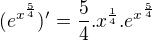 $(e^{x^{\frac{5}{4}}})'=\frac{5}{4}.x^{\frac{1}{4}}.e^{x^{\frac{5}{4}}}$