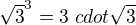 $\sqrt{3}^3=3 \ cdot \sqrt{3}$