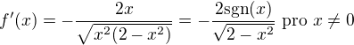 $f'(x) = -\frac{2x}{\sqrt{x^2(2-x^2)}} = -\frac{2 \mathrm{sgn}(x)}{\sqrt{2-x^2}} \text{ pro } x \neq 0$