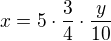 $x= 5\cdot \frac{3}{4} \cdot \frac{y}{10}$