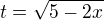 $t=\sqrt{5-2x}$