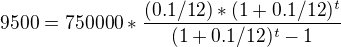 $9500=750000*\frac{(0.1/12)*(1+0.1/12)^t}{(1+0.1/12)^t -1}$