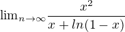 ${\lim}\limits_{n\to \infty}\frac{x^2}{x+ln(1-x)}$