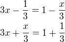 $3x - \frac{1}{3} = 1 - \frac{x}{3}\\3x+\frac x3=1+\frac 13$