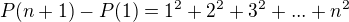 $P(n+1)-P(1)=1^2+2^2+3^2+...+ n^2$