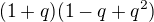 $(1+q)(1-q+q^2)$