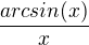 $\frac{arcsin (x)}{x}$