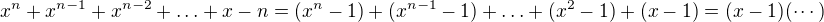 $x^n+x^{n-1}+x^{n-2}+\ldots +x-n=(x^n-1)+(x^{n-1}-1)+\ldots+(x^2-1)+(x-1)=(x-1)(\cdots)$