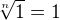 $\sqrt[n]1 = 1$