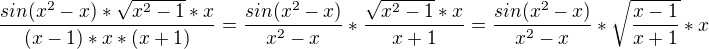 $ \frac{sin(x^2-x)*\sqrt{x^2-1}*x}{(x-1)*x*(x+1)}= \frac{sin(x^2-x)}{x^2-x}*\frac{\sqrt{x^2-1}*x}{x+1}=\frac{sin(x^2-x)}{x^2-x}*\sqrt{\frac{x-1}{x+1}}*x$