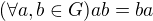 $(\forall a,b\in G)ab=ba$