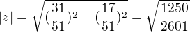 $|z|=\sqrt{(\frac{31}{51})^{2}+(\frac{17}{51})^{2}}=\sqrt{\frac{1250}{2601}}$