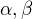 $\alpha , \beta$