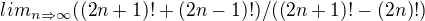 $lim_{n\Rightarrow \infty } ((2n+1)!+(2n-1)!)/((2n+1)! - (2n)!)$