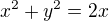 $x^2+y^2=2x$