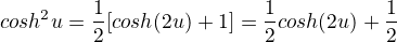 $cosh^{2}u=\frac{1}{2}[cosh(2u)+1]=\frac{1}{2}cosh(2u)+\frac{1}{2}$