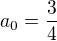 $a_0=\frac{3}{4}$