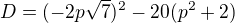 $D=(-2p\sqrt{7})^2-20(p^2+2)$