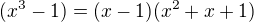 $(x^{3}-1)=(x-1)(x^{2}+x+1)$