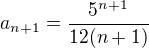 $a_{n+1}=\frac{5^{n+1}}{12(n+1)}$