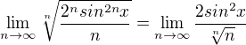 $\lim_{n\to \infty } \sqrt[n]{\frac{2^{n}sin^{2n}x}{n}}=\lim_{n\to \infty } \frac{2sin^{2}x}{\sqrt[n]{n}} $