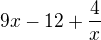 $9x - 12 + \frac{4}{x}$