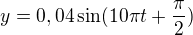 $y=0,04\sin (10\pi t+\frac{\pi }{2})$