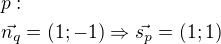 $p:\nl\vec{n_q}=(1;-1) \Rightarrow\vec{s_p}=(1;1)$