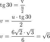 $\rm{tg}\,30=\frac{v}{\frac u2}\nlv=\frac{u\cdot\rm{tg}\,30}{2}\nlv=\frac{6\sqrt 2\cdot\sqrt3}{6}=\sqrt6$