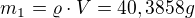 $m_{1}=\varrho \cdot V=40,3858g$