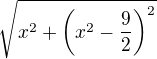 $\sqrt{x^2+\left(x^2-\frac92\right)^2}$