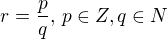 $r=\frac{p}{q},\,p\in Z,q\in N$