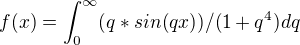 $ f(x) = \int_0^\infty (q*sin(qx))/(1+q^4)dq$