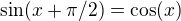 $\sin(x+\pi/2)=\cos(x)$