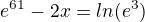 $e^6^1-2x=ln(e^3)$