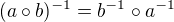 $(a\circ b)^{-1}=b^{-1}\circ a^{-1}$