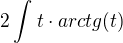 $2\int_{}^{}t\cdot arctg(t)$