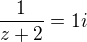 $ \frac{1}{z+2}=1i$