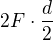 $2F\cdot \frac{d}{2}$