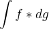 $\int_{}^{}f *dg$