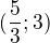 $(\frac{5}{3};3)$