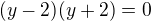 $(y-2)(y+2)=0$