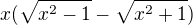 $x(\sqrt{x^2-1}-\sqrt{x^2+1})$