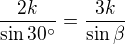 $\frac{2k}{\sin{30^{\circ}}}=\frac{3k}{\sin{\beta}}$