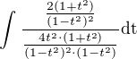 $\int_{}^{}\frac{\frac{2(1+t^2)}{(1-t^2)^2}}{\frac{4t^2\cdot (1+t^2)}{(1-t^2)^2\cdot (1-t^2)}}\text{dt}$