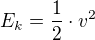 $E_k = \frac{1}{2}\cdot v^2$