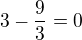 $3-\frac{9}{3}=0$