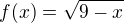 $f(x)=\sqrt{9-x}$