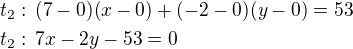 $t_2:\,(7-0)(x-0)+(-2-0)(y-0)=53\nlt_2:\,7x-2y-53=0$