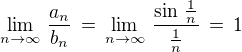 $\lim_{n \to \infty}\, \frac{a_n}{b_n}\,=\,\lim_{n \to \infty} \,\frac{ \sin\,\frac{1}{n}} {\frac{1}{n}} \,= \,1$